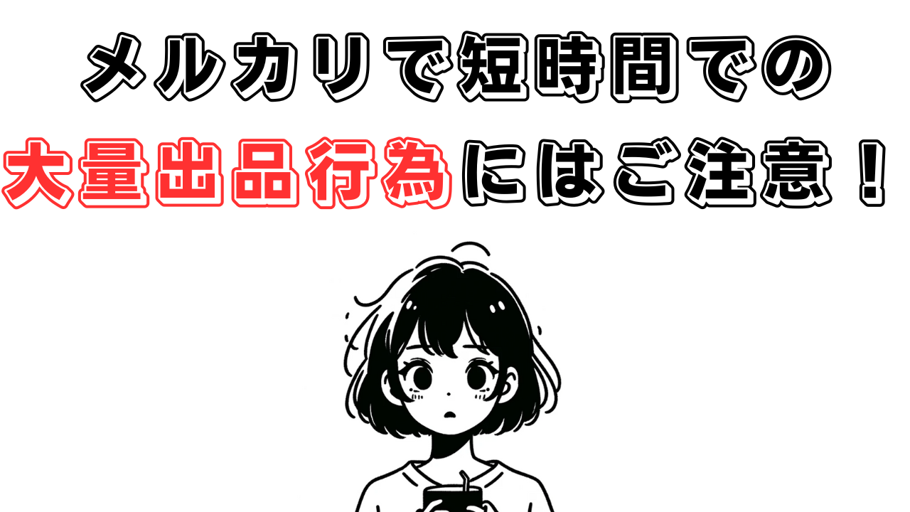 メルカリで短時間で大量出品を行うとペナルティになる！？