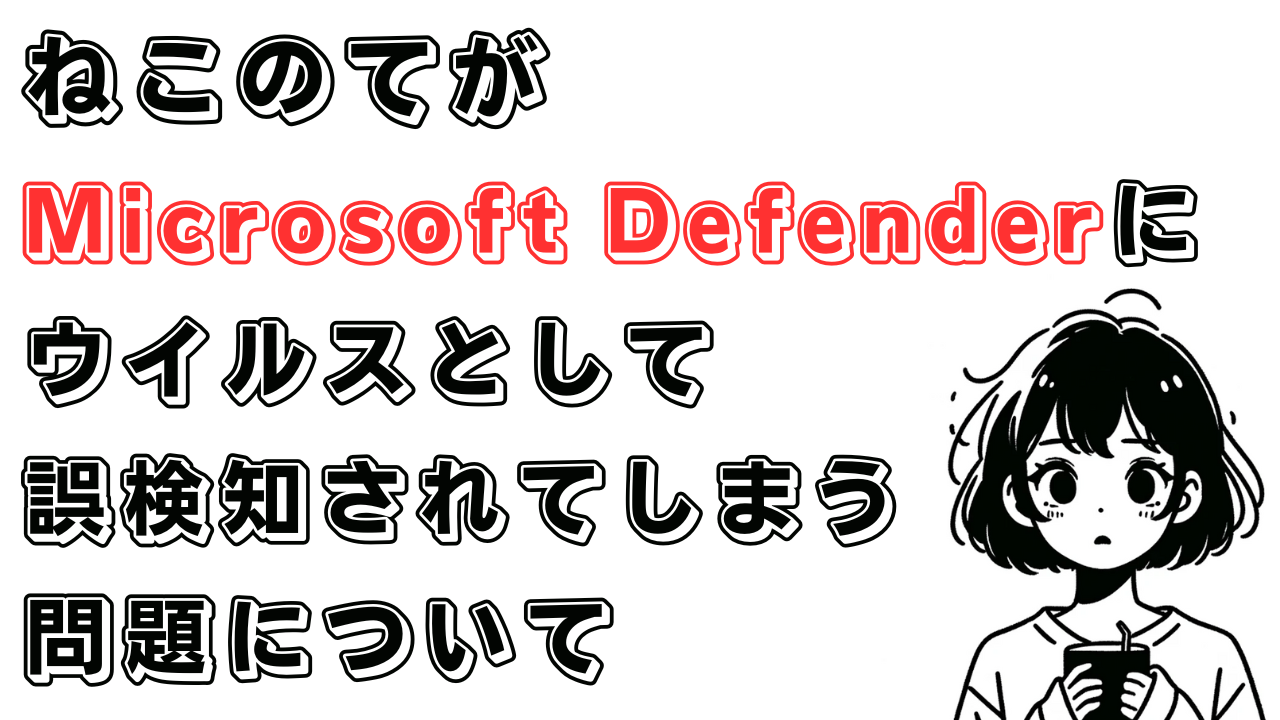 Windows版『ねこのて』がダウンロード時にウィルス対策ソフトに誤検知されてしまう問題について